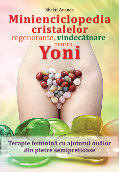 Minienciclopedia cristalelor regenerante, vindecătoare pentru yoni